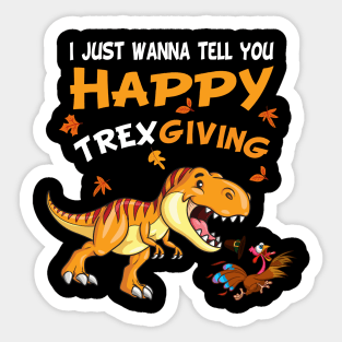 I Just Wanna Tell You Happy Trexgiving Sticker